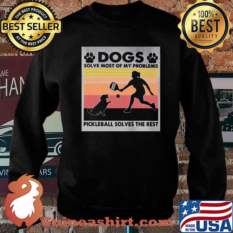 Dogs Solve Most Of My Problems Pickleball Solves The Rest Vintage Shirt Sweater