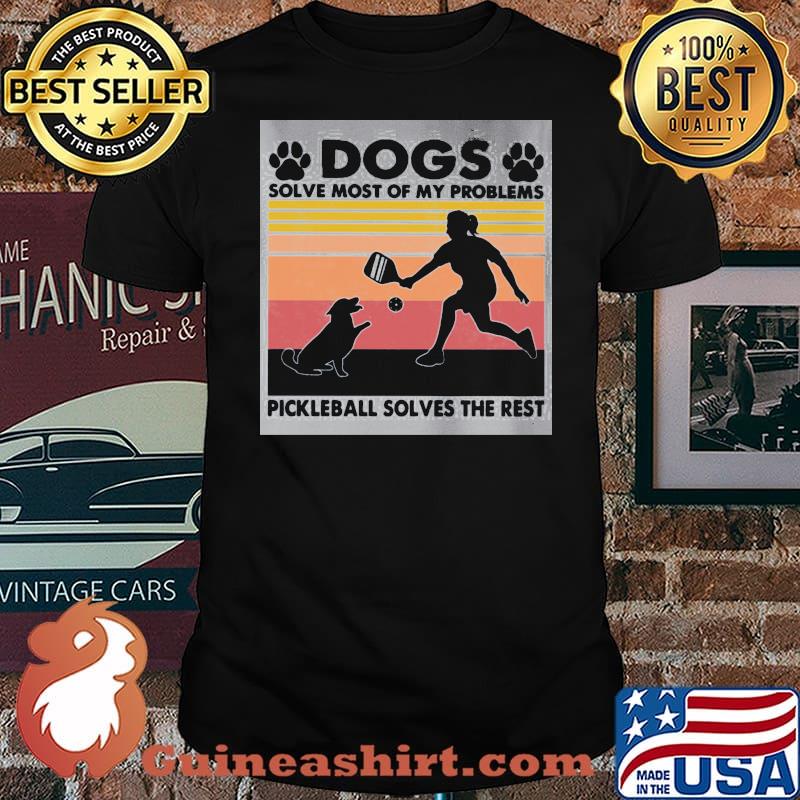 Dogs Solve Most Of My Problems Pickleball Solves The Rest Vintage Shirt