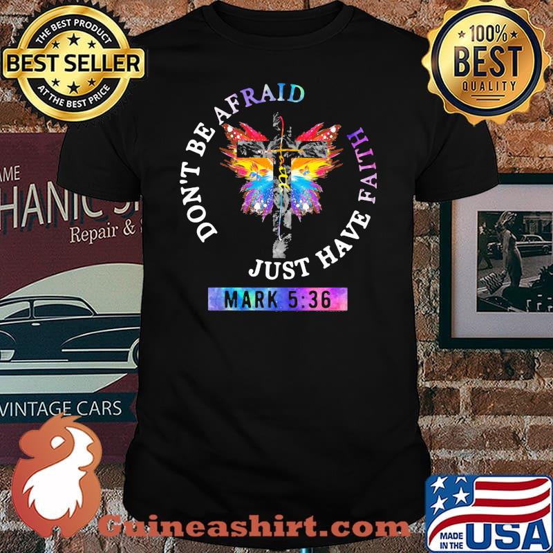 Don't Be Afraid Just Have Faith Mark 5 36 Jesus Shirt