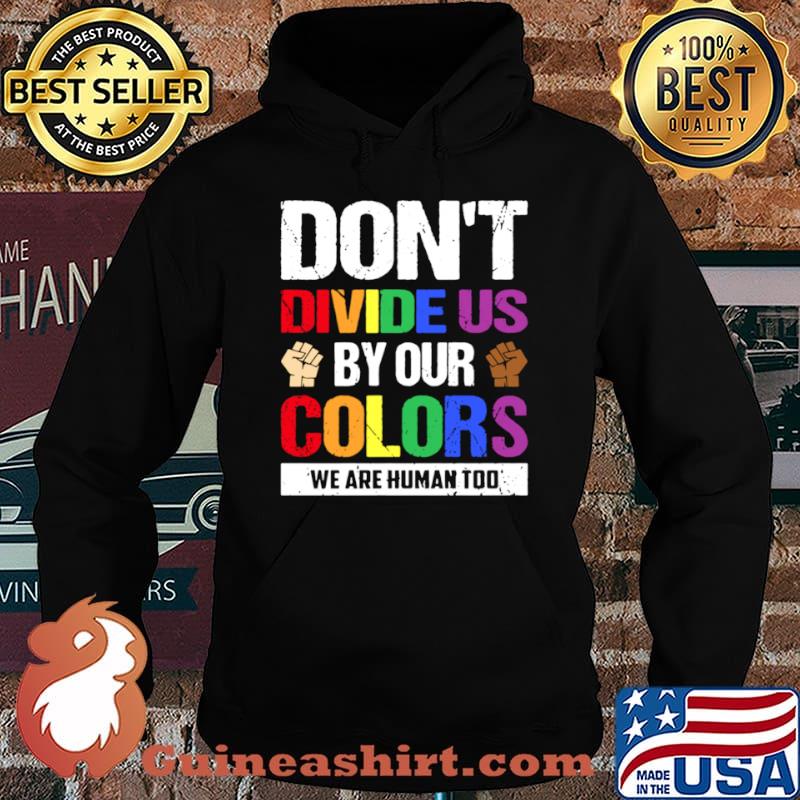 Dont divide us by our colors we are human too shirt