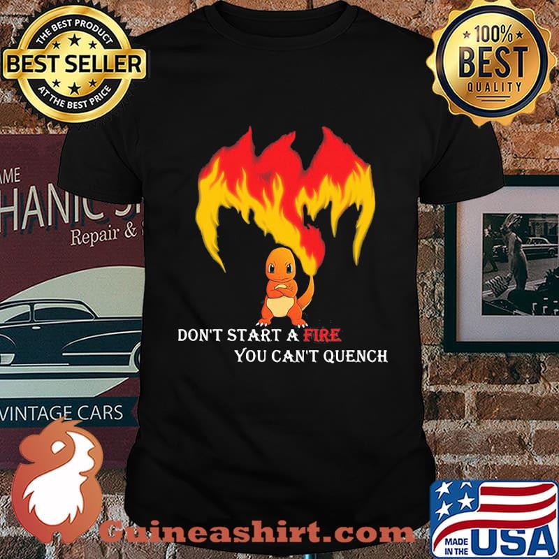 Don’t Start A Fire You Cant Quench Pokemon Shirt