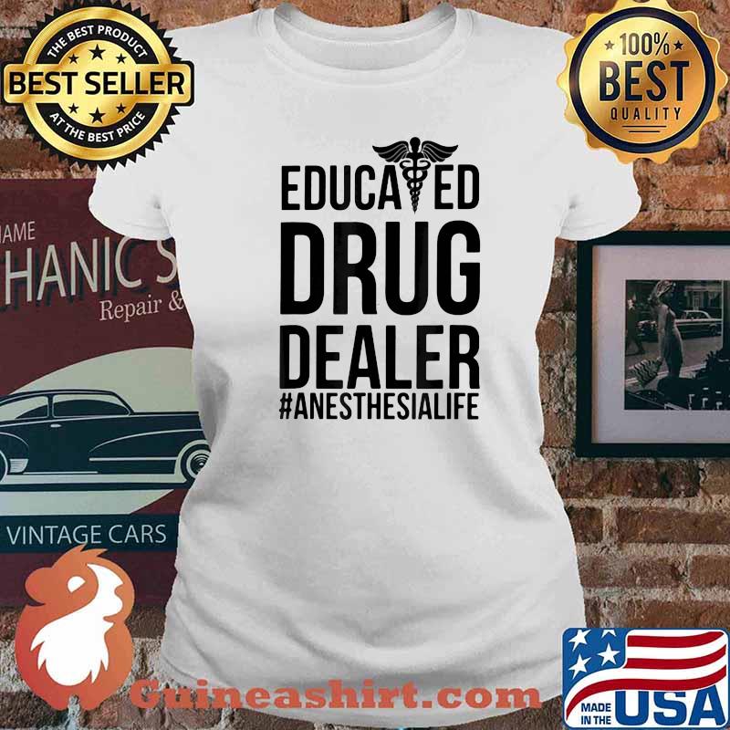 Educated Drug Dealer Anesthesia Life Shirt Ladies tee