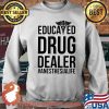 Educated Drug Dealer Anesthesia Life Shirt Sweater