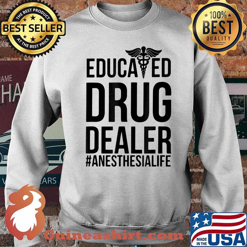 Educated Drug Dealer Anesthesia Life Shirt Sweater