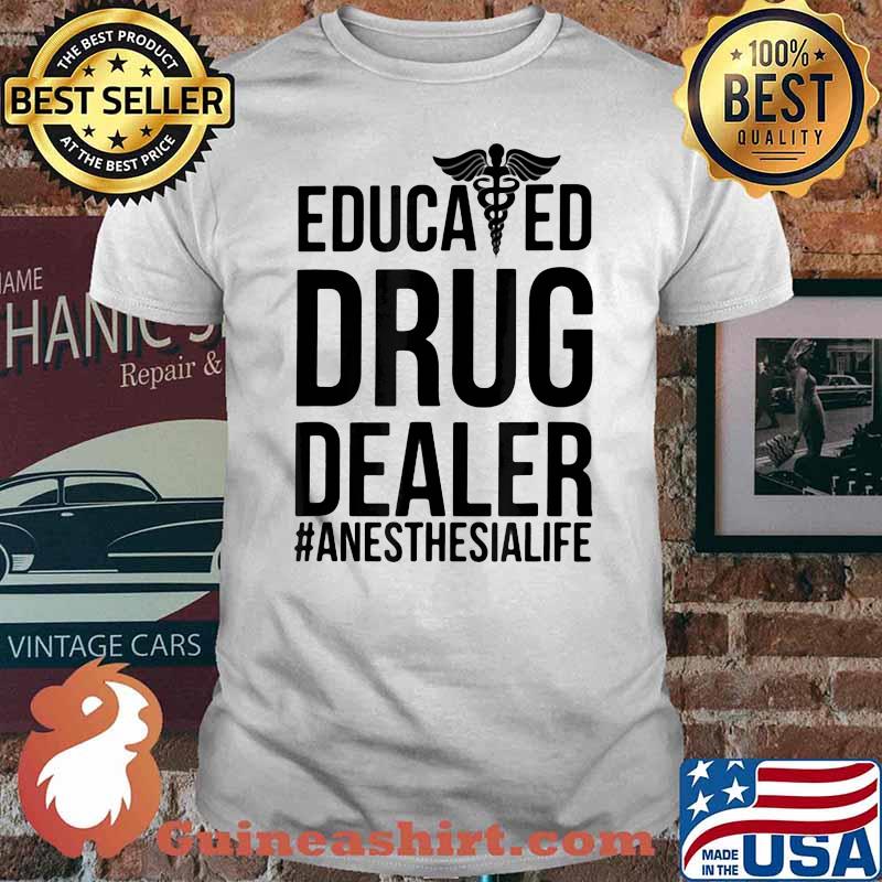 Educated Drug Dealer Anesthesia Life Shirt