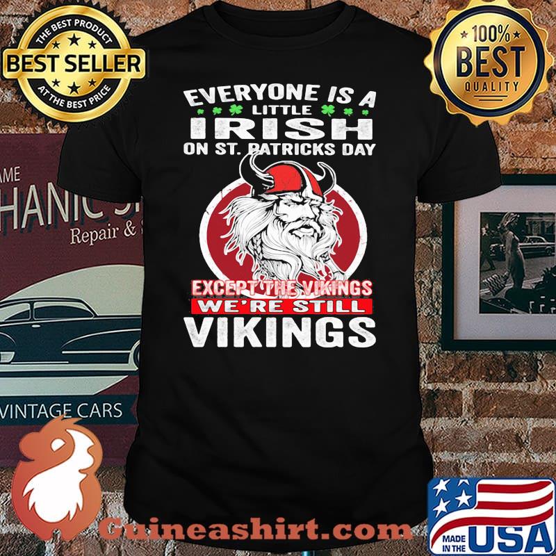 Everyone is A Little Irish On St. Patricks Day Expect The Viking We're Still Vikings Shirt