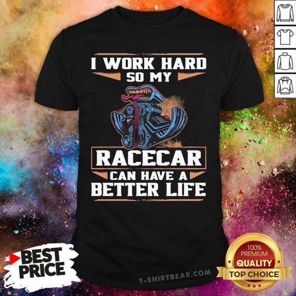 Excited I Work Hard So My 13 Racercar Can Have A Better Life Shirt
