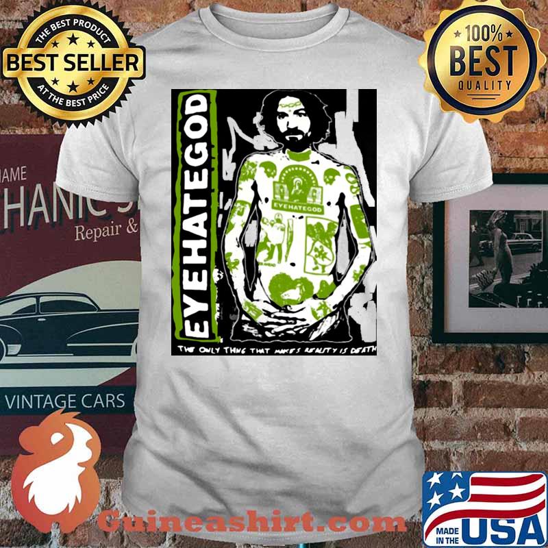 Eyehategod The Only Thing That Makes Realty Is Death shirt