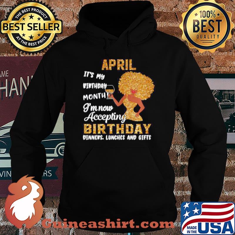 Girl April Its My Birthday Month Im Now Accepting Birthday Dinners Lunches And Gifts shirt