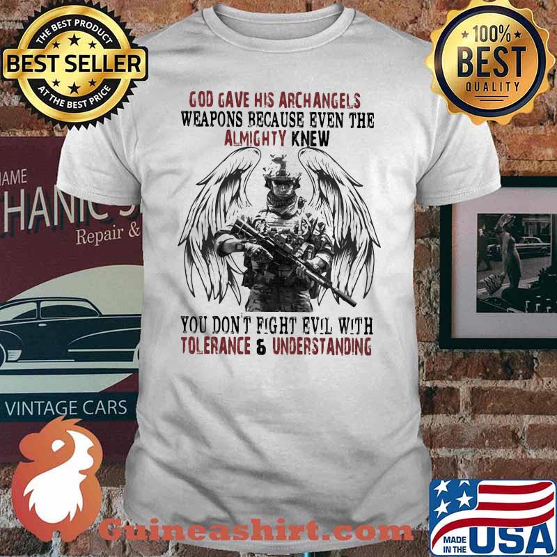God Gave His Archangles Weapons Because Even The Almighty Knew You Don't Know Fight Evil With Tolerance And Understanding Veretan Shirt