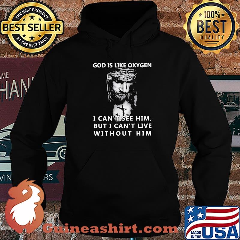 God Is Like Oxygen I Cant See Him But I Can Live With Out Him Jesus Shirt Hoodie