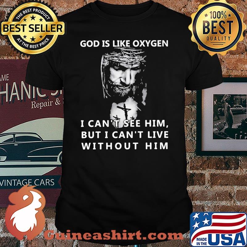 God Is Like Oxygen I Cant See Him But I Can Live With Out Him Jesus Shirt