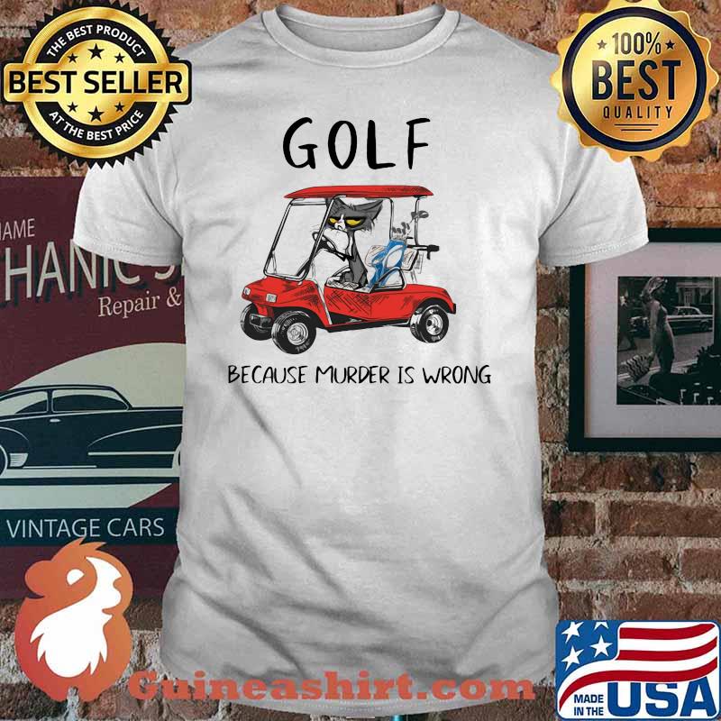 Golf Because Murder Is Wrong Shirt