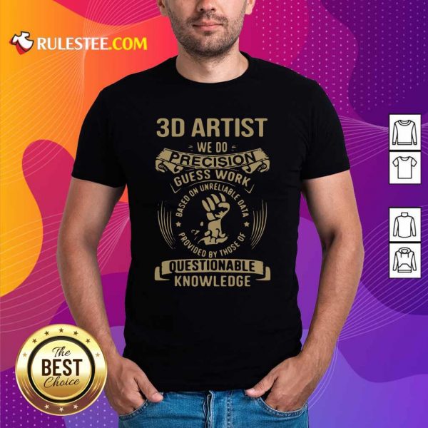 Good 3D Artist We Do Precision Guess Work Questionable Knowledge Shirt