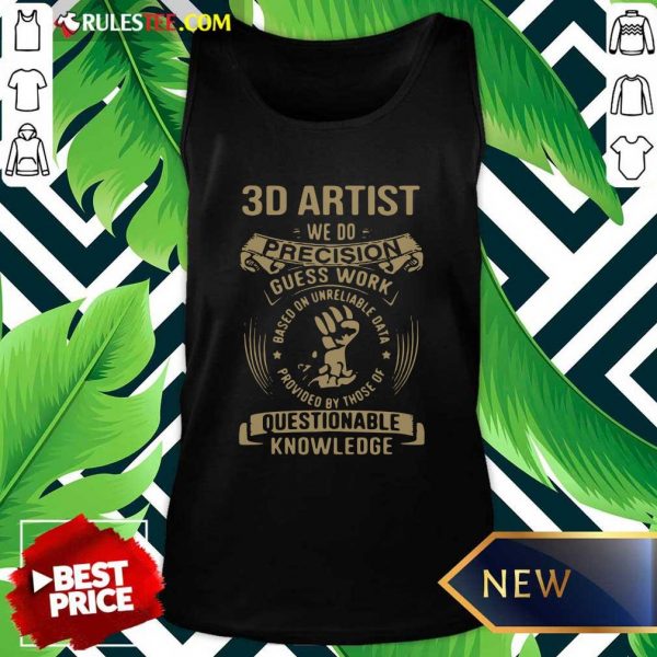 Good 3D Artist We Do Precision Guess Work Questionable Knowledge Shirt - Image 4