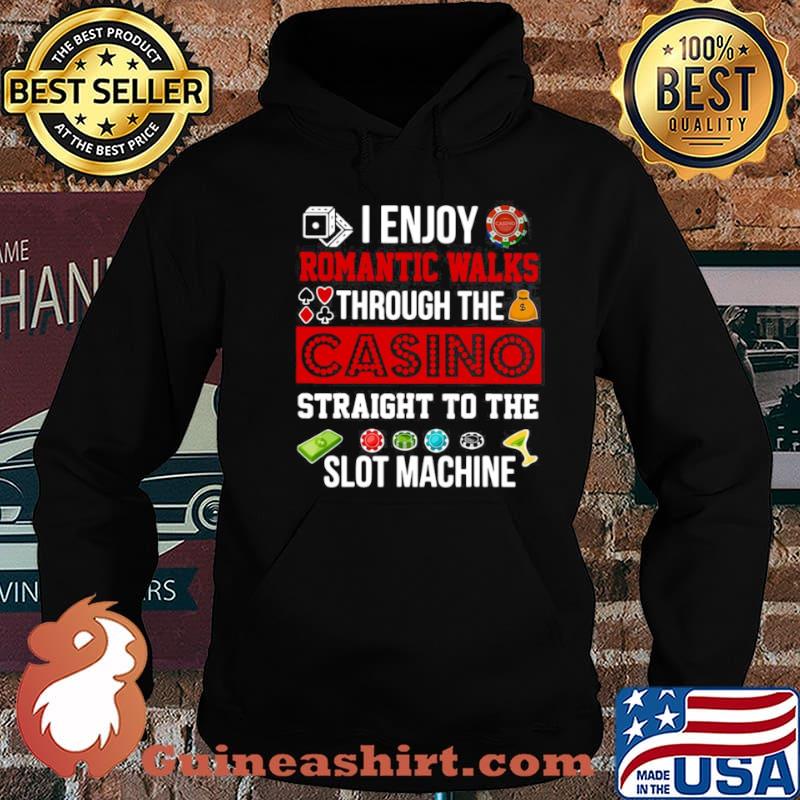 Good I Enjoy Romantic Walks Through The Casino Straight To The Slot Machine shirt
