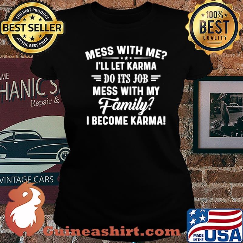 Good Mess With Me I’ll Let Karma Do Its Job Mess With My Family I Become Karma Laides tee