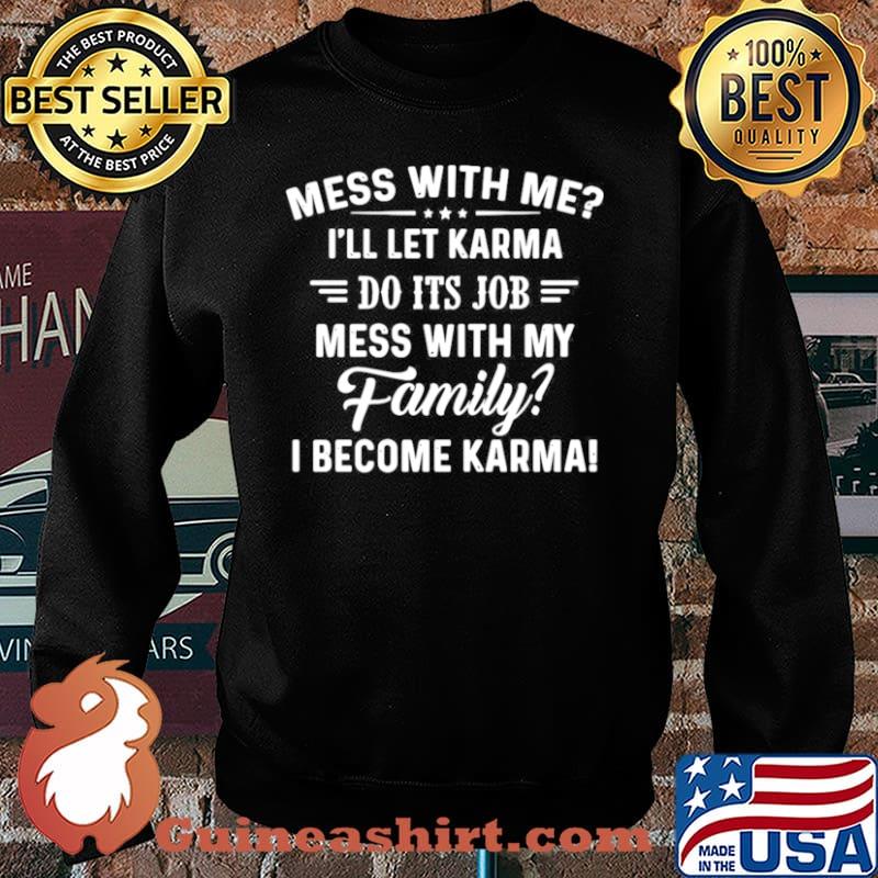 Good Mess With Me I’ll Let Karma Do Its Job Mess With My Family I Become Karma Sweater