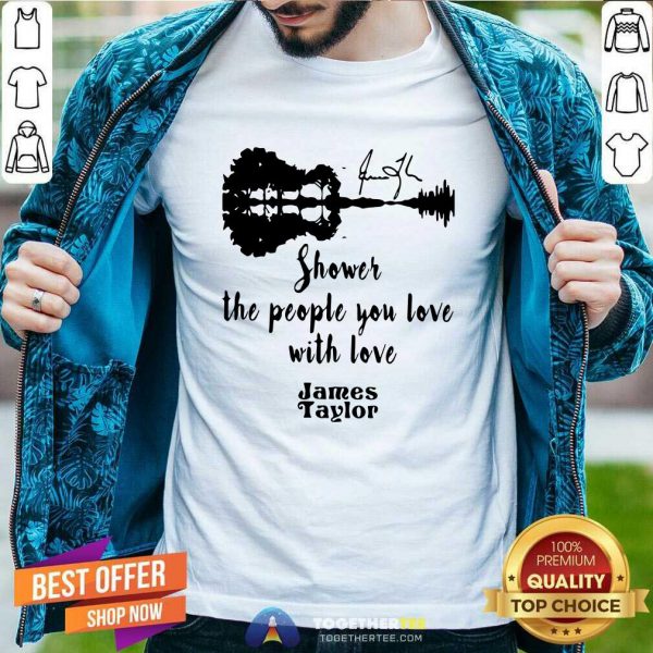 Good Shower The People You Love With Love James Taylor Shirt