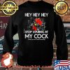 Hey Hey Hey Stop Staring At My Cock Chicken Wear Sunglasses Shirt Sweater