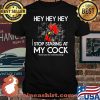 Hey Hey Hey Stop Staring At My Cock Chicken Wear Sunglasses Shirt