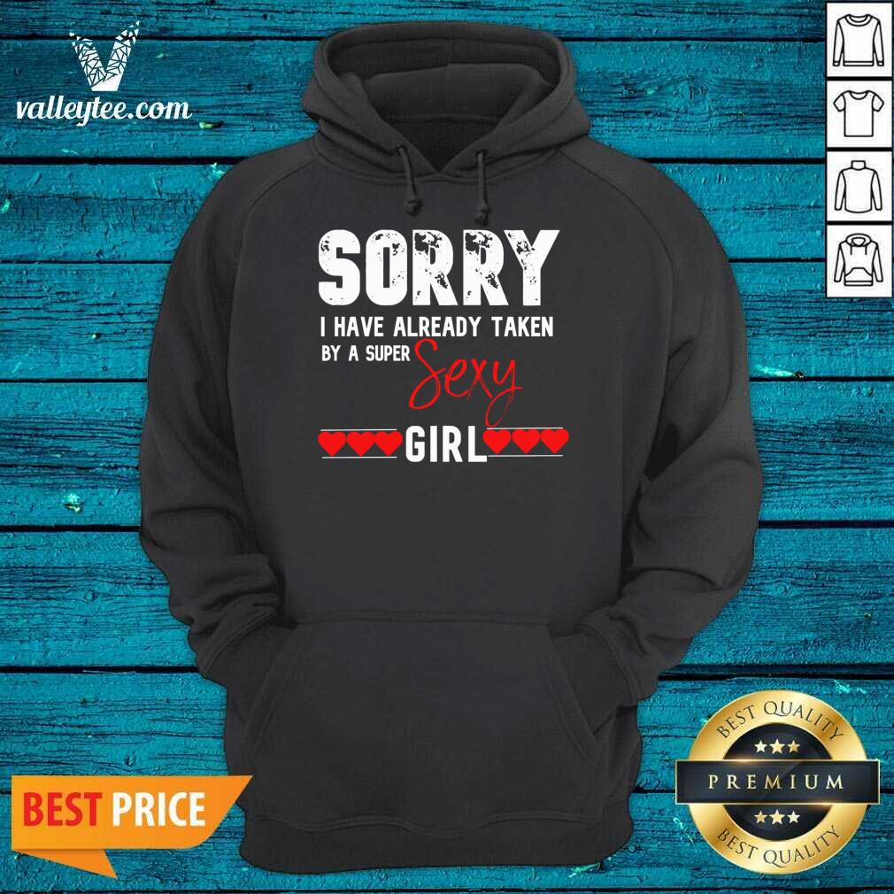 Hot Sorry I Have Already Taken By A Super Sexy Girl Valentines Day Design Gift Valentine Day Shirt - Image 2