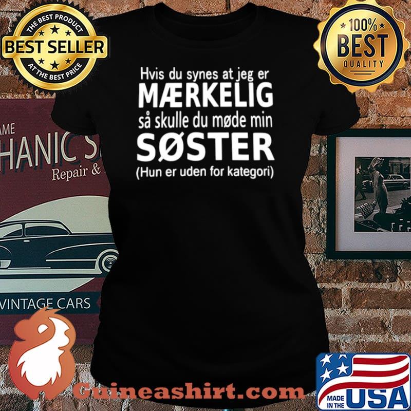 Hvis du synes at jeg er maerkelig sa skulle du mode min soster hun er uden for kategori Laides tee