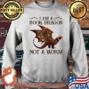 I Am A Book Dragon Not A Worm Shirt Sweater