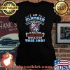I Am A Plumber Of Course I’m Crazy Do You Think A Sane Person Would Do This Job Shirt Laides tee