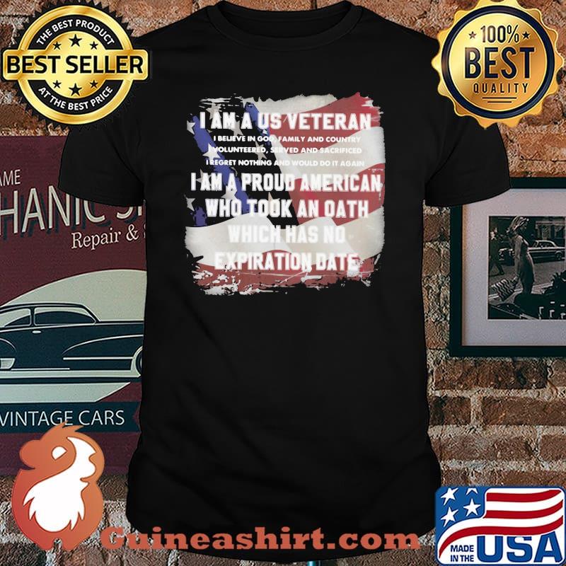 I Am A Us Veteran I Am A Proud American Who Took An Oath Which Has No Expiration Date Us Flag Shirt