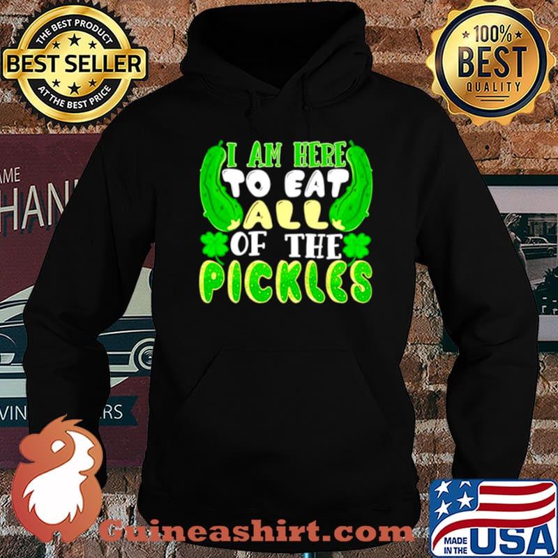 I am here to eat all of the pickles Saint Patricks day Hoodie