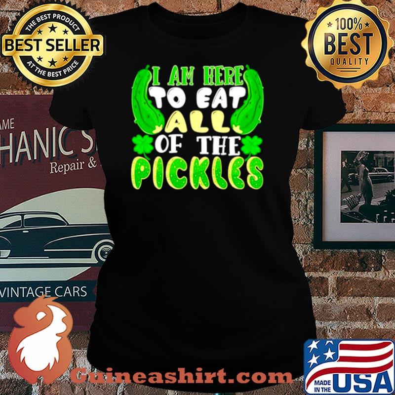I am here to eat all of the pickles Saint Patricks day Laides tee