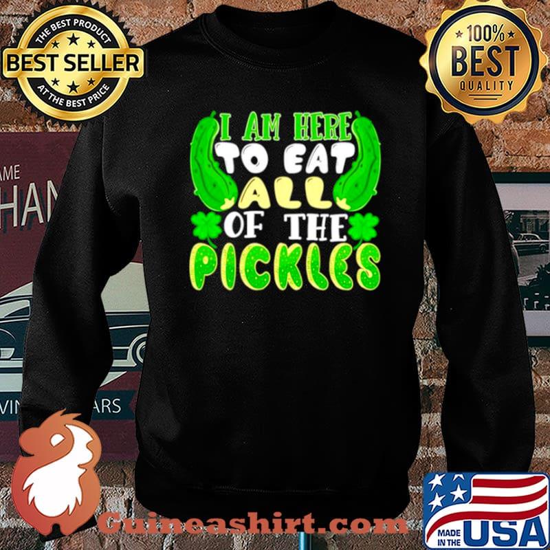 I am here to eat all of the pickles Saint Patricks day Sweater