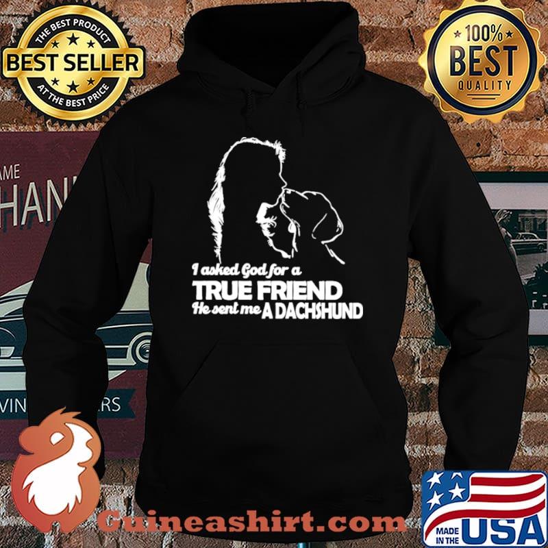 I asked God for a True Friend he sent me a Dachshund and Girl shirt