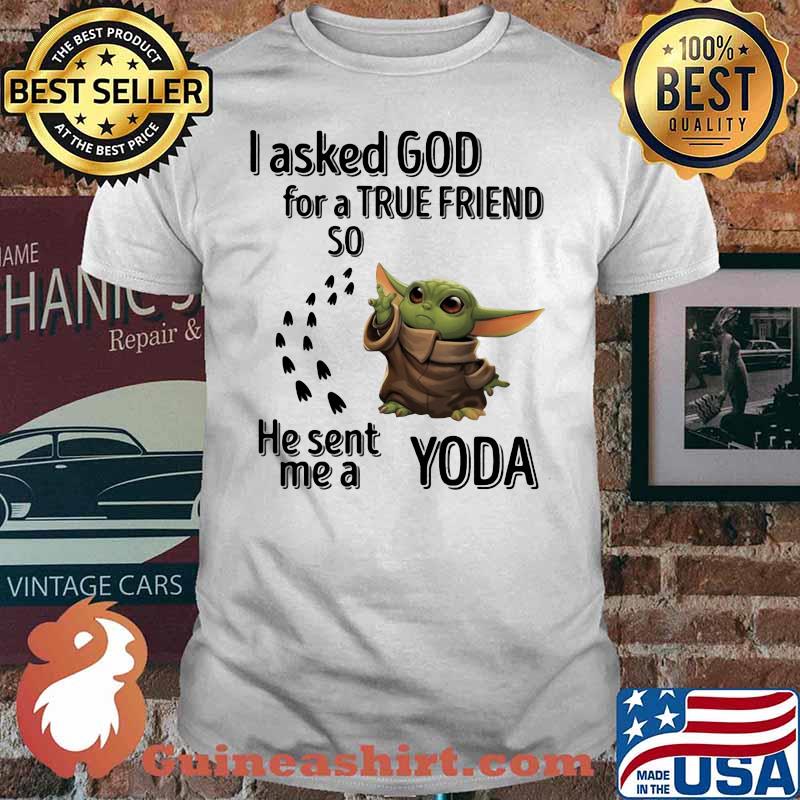 I Asked God For A True Friend So He Sent Me A Yoda Shirt