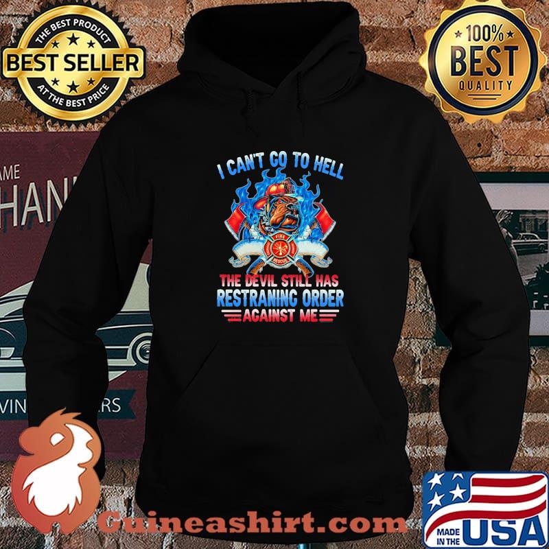 I Can’t Go To Hell The Devil Still Has Restraining Order Against Me Fireman Shirt Hoodie