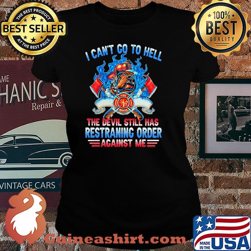 I Can’t Go To Hell The Devil Still Has Restraining Order Against Me Fireman Shirt Laides tee