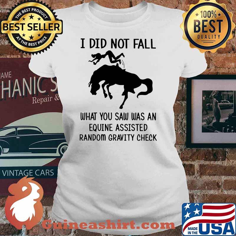 I Did Not Fall What You Saw Was An Equine Assisted Random Gravity Check Horse Shirt Ladies tee