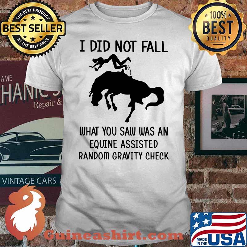 I Did Not Fall What You Saw Was An Equine Assisted Random Gravity Check Horse Shirt