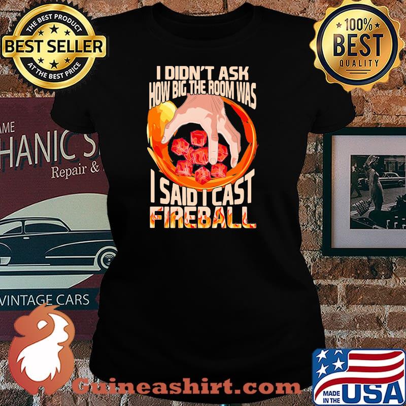 I Didn’t Ask How Big The Room Was I Said I Cast Fireball Shirt Laides tee