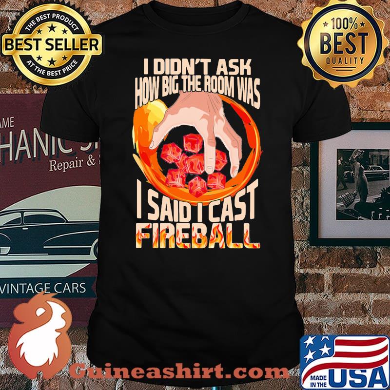 I Didn’t Ask How Big The Room Was I Said I Cast Fireball Shirt