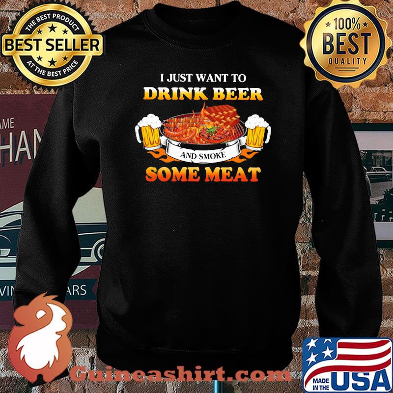 I Just Want To Drink Beer Some Meat BQQ Shirt Sweater
