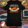 I Just Want To Drink Beer Some Meat BQQ Shirt