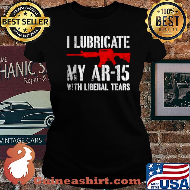 I lubricate my ar15 with liberal cum s Laides tee
