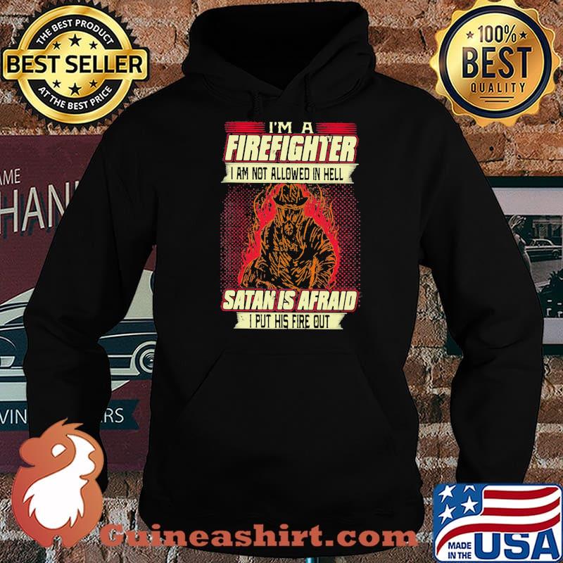 I'm A Firefighter I Am Not Allowed In Hell Satan Is Afraid I Put His Fire Out Shirt Hoodie
