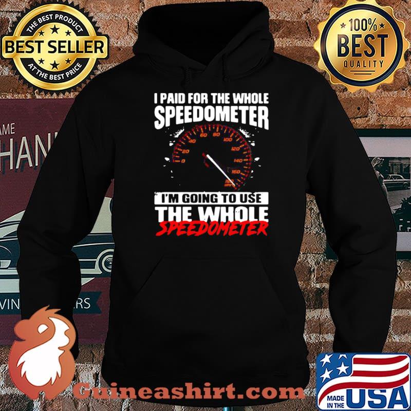 I paid for the whole speedometer Im going to use the whole shir Hoodie