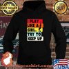 I Play Like A Girl Try To Keep Up Shirt Hoodie