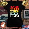 I Play Like A Girl Try To Keep Up Shirt Laides tee