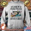 I Sew So I Dont Choke People Save A Life Send Fabric Flowers Shirt Sweater