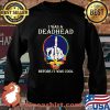 I Was A Deadhead Before It Was Cool Midfinger Grateful Dead Shirt Sweater